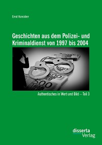 Cover Geschichten aus dem Polizei- und Kriminaldienst von 1997 bis 2004: Authentisches in Wort und Bild – Teil 3