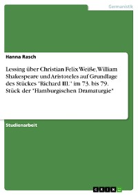 Cover Lessing über Christian Felix Weiße, William Shakespeare und Aristoteles auf Grundlage des Stückes "Richard III." im 73. bis 79. Stück der "Hamburgischen Dramaturgie"