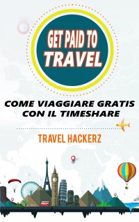 Cover GET PAID TO TRAVEL:  COME VIAGGIARE GRATIS CON IL TIMESHARE