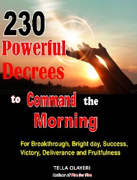 Cover 230 Powerful Decrees to Command the Morning for Breakthrough, Bright Day, Success, Victory, Deliverance and Fruitfulness