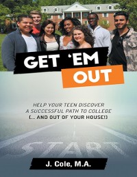 Cover Get 'Em Out: Help Your Teen Discover a Successful Path to College (... and Out of Your House!)