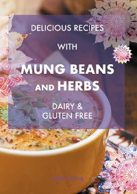 Cover Delicious Recipes With Mung Beans and Herbs, Dairy & Gluten Free