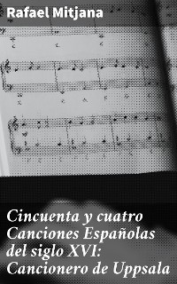 Cover Cincuenta y cuatro Canciones Españolas del siglo XVI: Cancionero de Uppsala