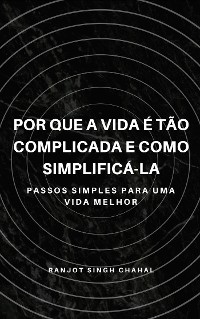 Cover Por que a vida é tão complicada e como simplificá-la: Passos simples para uma vida melhor