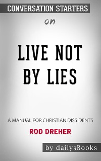 Cover Live Not by Lies: A Manual for Christian Dissidents by Rod Dreher: Conversation Starters