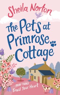 Cover The Pets at Primrose Cottage: Part Three Trust Your Heart