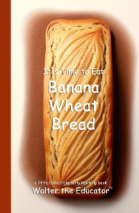 Cover It's Time to Eat Banana Wheat Bread