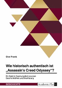 Cover Wie historisch authentisch ist "Assassin's Creed Odyssey"? Ein Spiel im Spannungsfeld zwischen Geschichtlichkeit und Unterhaltung