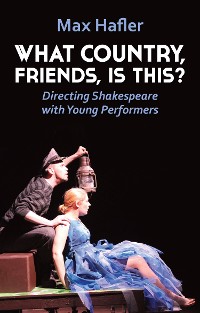 Cover What Country, Friends, Is This?: Directing Shakespeare with Young Performers