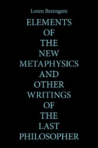 Cover Elements of the New Metaphysics and Other Writings of the Last Philosopher