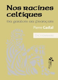 Cover Nos racines celtiques - Du gaulois au français