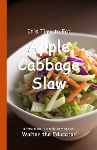 Cover It's Time to Eat Apple Cabbage Slaw