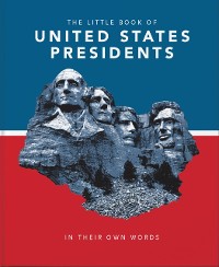 Cover The Little Book of United States Presidents : In Their Own Words