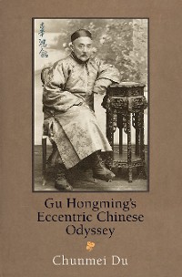 Cover Gu Hongming's Eccentric Chinese Odyssey