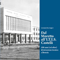 Cover Dal Moretto all'I.T.I.S. Castelli. 100 anni (ed oltre) di istruzione tecnica a Brescia