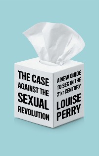 Cover The Case Against the Sexual Revolution