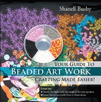 Cover Your Guide to Beaded Art Work Crafting Made Easier!