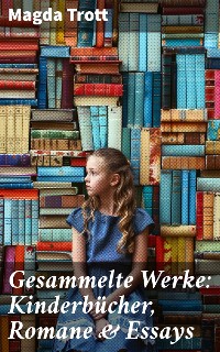 Cover Gesammelte Werke: Kinderbücher, Romane & Essays