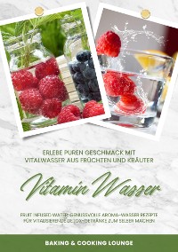 Cover Vitamin Wasser: Erlebe puren Geschmack mit Vitalwasser aus Früchten und Kräutern (Fruit Infused Water: Genussvolle Aroma-Wasser Rezepte für vitalisierende Detox-Getränke zum selber machen)