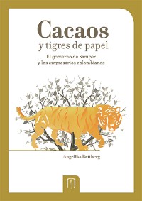 Cover Cacaos y tigres de papel el gobierno de Samper y los empresarios colombianos