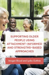 Cover Supporting Older People Using Attachment-Informed and Strengths-Based Approaches