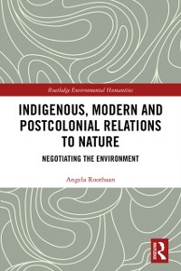 Cover Indigenous, Modern and Postcolonial Relations to Nature