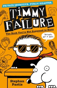 Cover Timmy Failure: The Book You're Not Supposed to Have