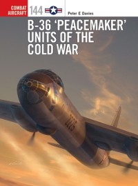 Cover B-36  Peacemaker  Units of the Cold War