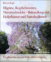 Cover Migräne, Kopfschmerzen, Nervenschwäche - Behandlung mit Heilpflanzen und Naturheilkunde