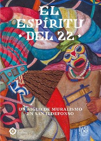 Cover El espíritu del 22. Un siglo de muralismo en San Ildefonso