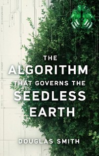 Cover The Algorithm That Governs the Seedless Earth