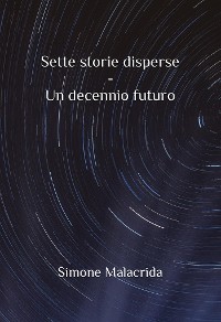 Cover Sette storie disperse - Un decennio futuro