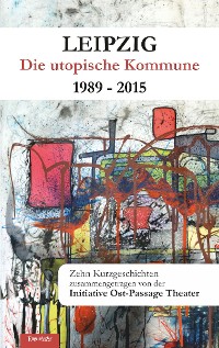 Cover Leipzig - Die utopische Kommune 1989 – 2015