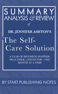 Cover Summary, Analysis, and Review of Jennifer Ashton's The Self-Care Solution: A Year of Becoming Happier, Healthier, and Fitter-One Month at a Time