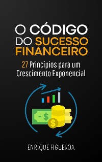 Cover O Código do Sucesso Financeiro: 27 Princípios para um Crescimento Exponencial
