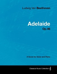 Cover Ludwig Van Beethoven - Adelaide - Op. 46 - A Score for Voice and Piano