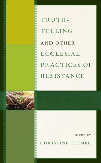 Cover Truth-Telling and Other Ecclesial Practices of Resistance