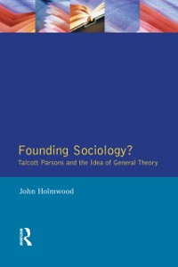 Cover Founding Sociology? Talcott Parsons and the Idea of General Theory.
