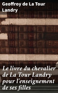 Cover Le livre du chevalier de La Tour Landry pour l'enseignement de ses filles