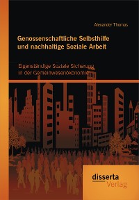 Cover Genossenschaftliche Selbsthilfe und nachhaltige Soziale Arbeit: Eigenständige Soziale Sicherung in der Gemeinwesenökonomie