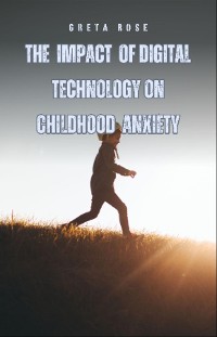 Cover The Impact of Digital Technology on Childhood Anxiety