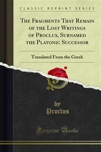 Cover The Fragments That Remain of the Lost Writings of Proclus, Surnamed the Platonic Successor