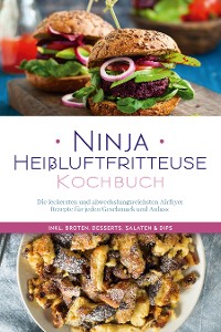 Cover Ninja Heißluftfritteuse Kochbuch: Die leckersten und abwechslungsreichsten Airfryer Rezepte für jeden Geschmack und Anlass  - inkl. Broten, Desserts, Salaten & Dips