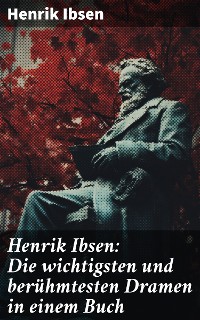Cover Henrik Ibsen: Die wichtigsten und berühmtesten Dramen in einem Buch