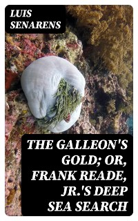 Cover The Galleon's Gold; or, Frank Reade, Jr.'s Deep Sea Search