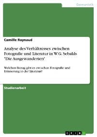 Cover Analyse des Verhältnisses zwischen Fotografie und Literatur in W.G. Sebalds "Die Ausgewanderten"