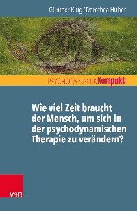 Cover Wie viel Zeit braucht der Mensch, um sich in der psychodynamischen Therapie zu verändern?