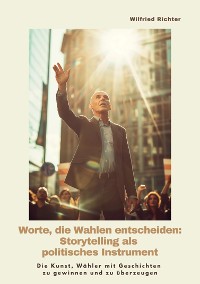 Cover Worte, die Wahlen entscheiden: Storytelling als  politisches Instrument