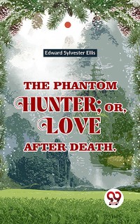 Cover The Phantom Hunter ; Or, Love After Death