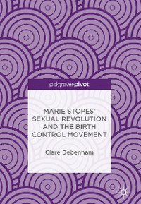 Cover Marie Stopes’ Sexual Revolution and the Birth Control Movement